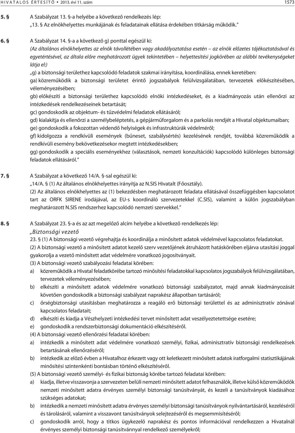 -a a következõ g) ponttal egészül ki: (Az általános elnökhelyettes az elnök távollétében vagy akadályoztatása esetén az elnök elõzetes tájékoztatásával és egyetértésével, az általa elõre