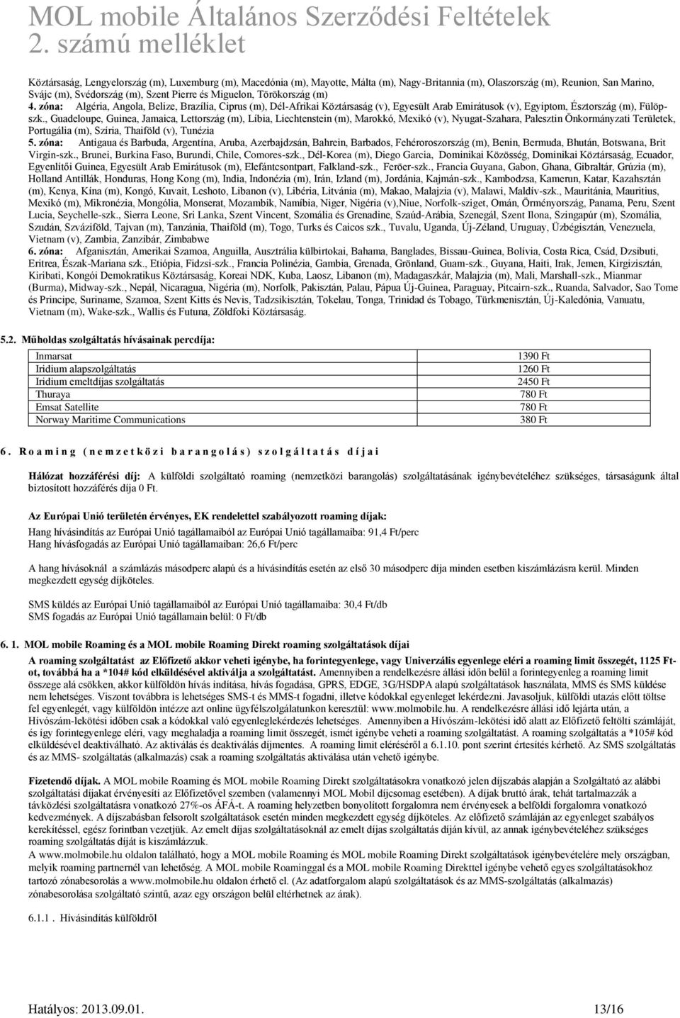 , Guadeloupe, Guinea, Jamaica, Lettország (m), Líbia, Liechtenstein (m), Marokkó, Mexikó (v), Nyugat-Szahara, Palesztin Önkormányzati Területek, Portugália (m), Szíria, Thaiföld (v), Tunézia 5.