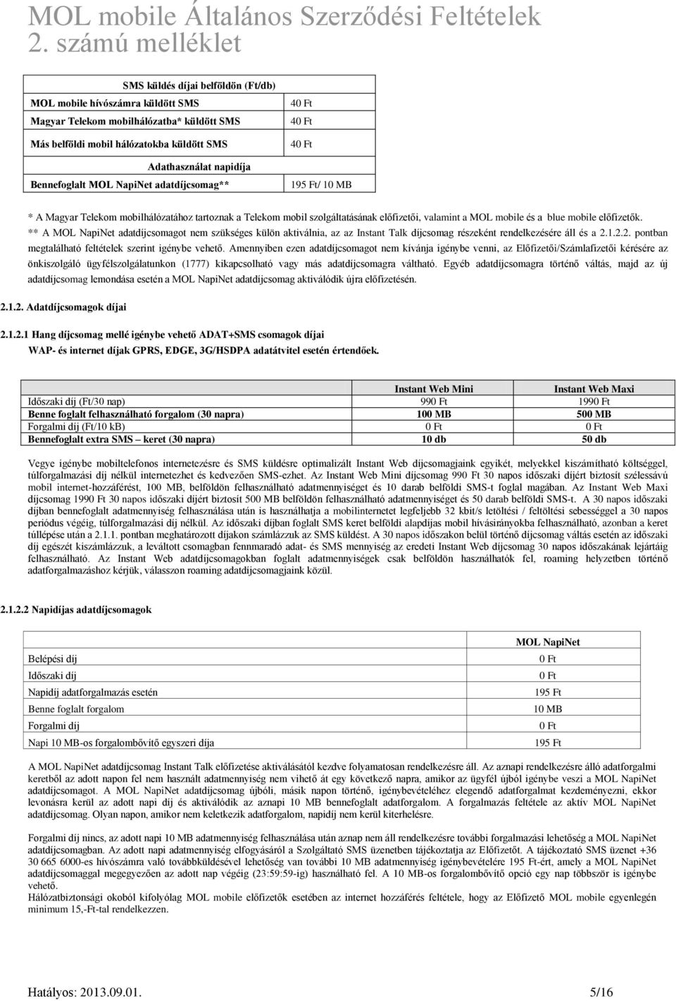 ** A MOL NapiNet adatdíjcsomagot nem szükséges külön aktiválnia, az az Instant Talk díjcsomag részeként rendelkezésére áll és a 2.1.2.2. pontban megtalálható feltételek szerint igénybe vehető.