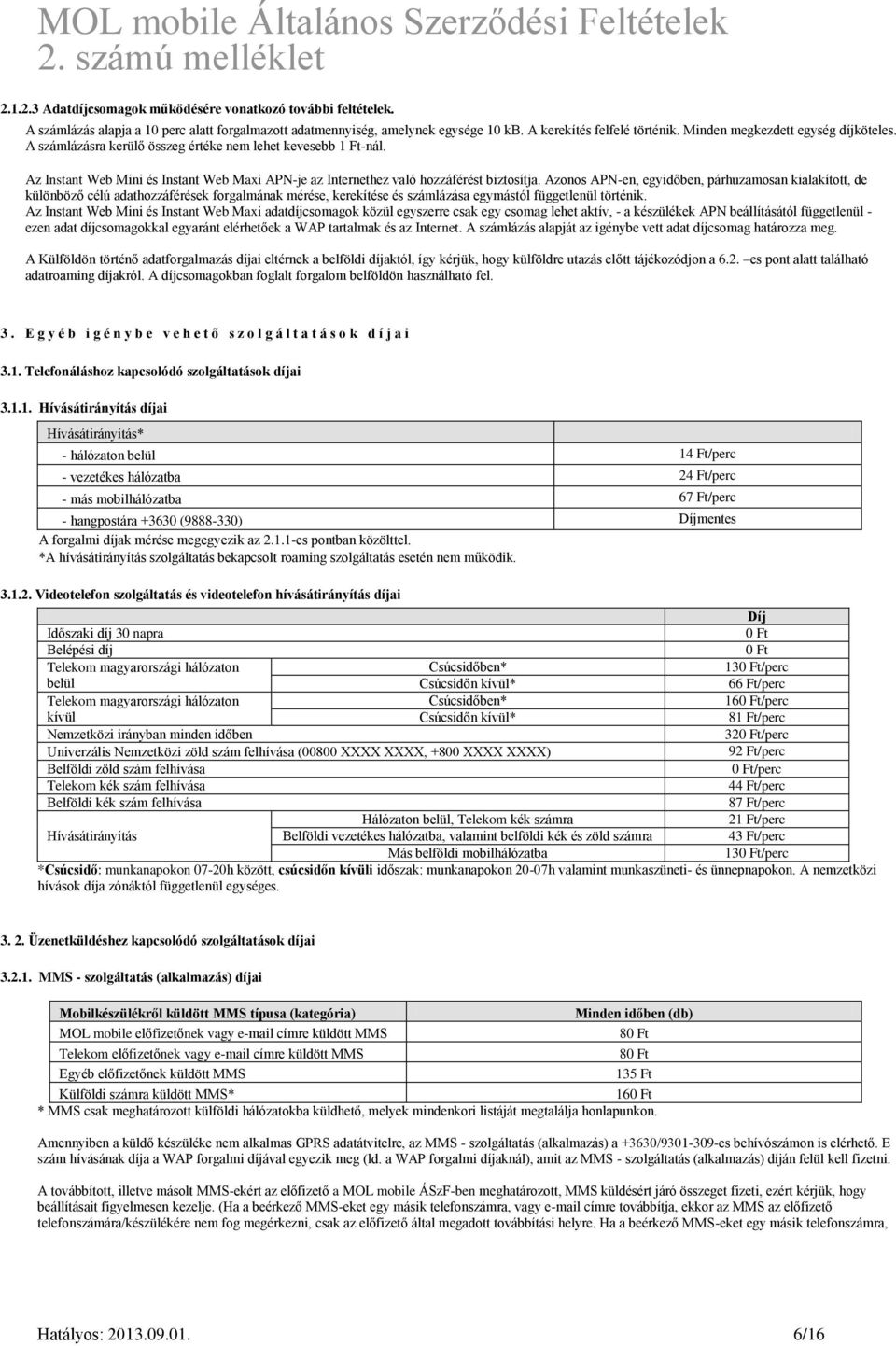 Azonos APN-en, egyidőben, párhuzamosan kialakított, de különböző célú adathozzáférések forgalmának mérése, kerekítése és számlázása egymástól függetlenül történik.