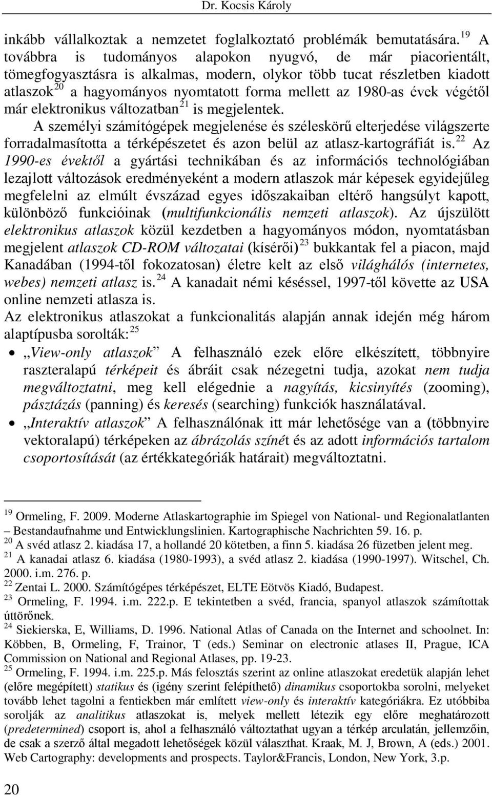 1980-as évek végétől már elektronikus változatban 21 is megjelentek.