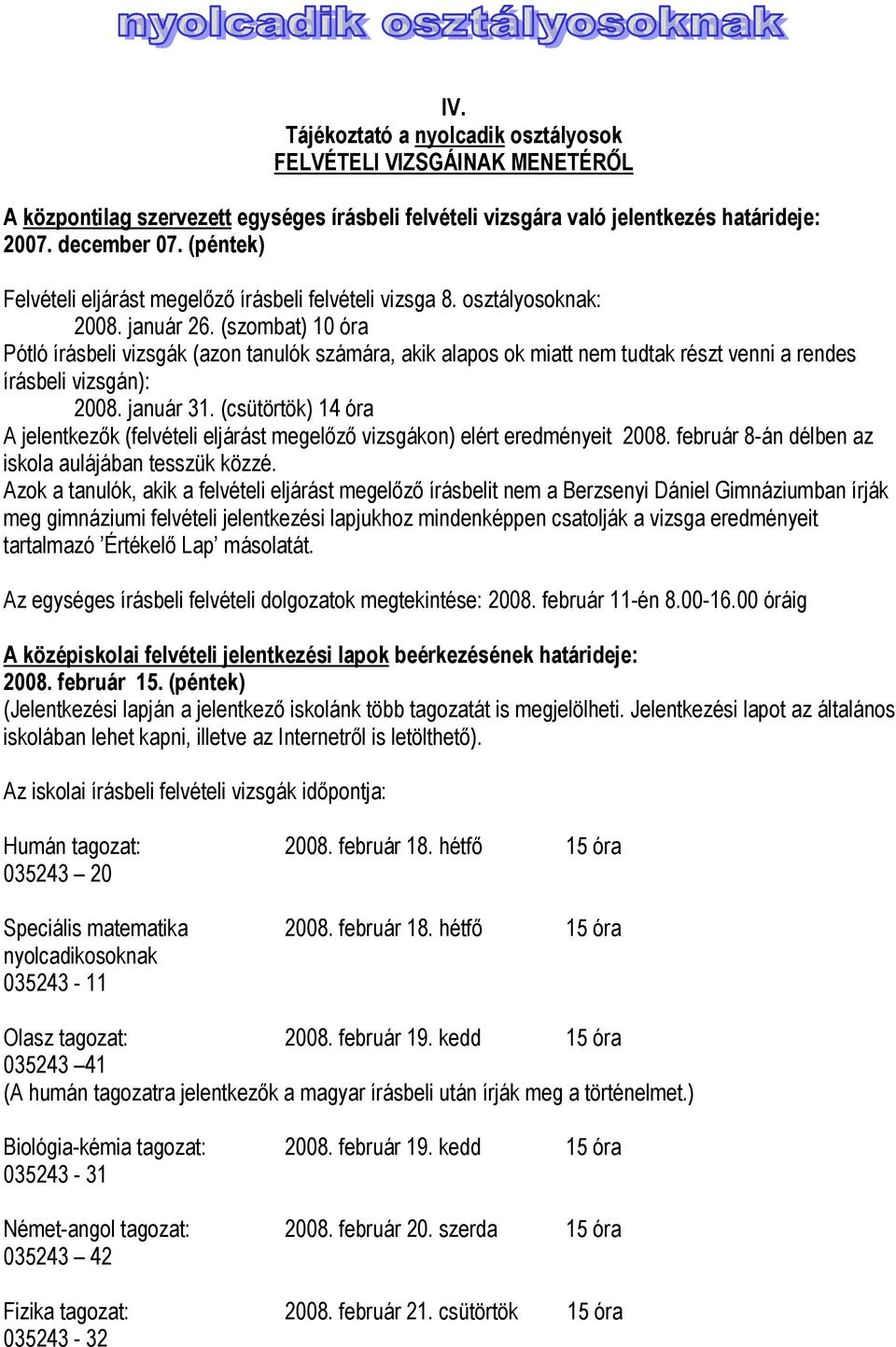 (szombat) 10 óra Pótló írásbeli vizsgák (azon tanulók számára, akik alapos ok miatt nem tudtak részt venni a rendes írásbeli vizsgán): 2008. január 31.