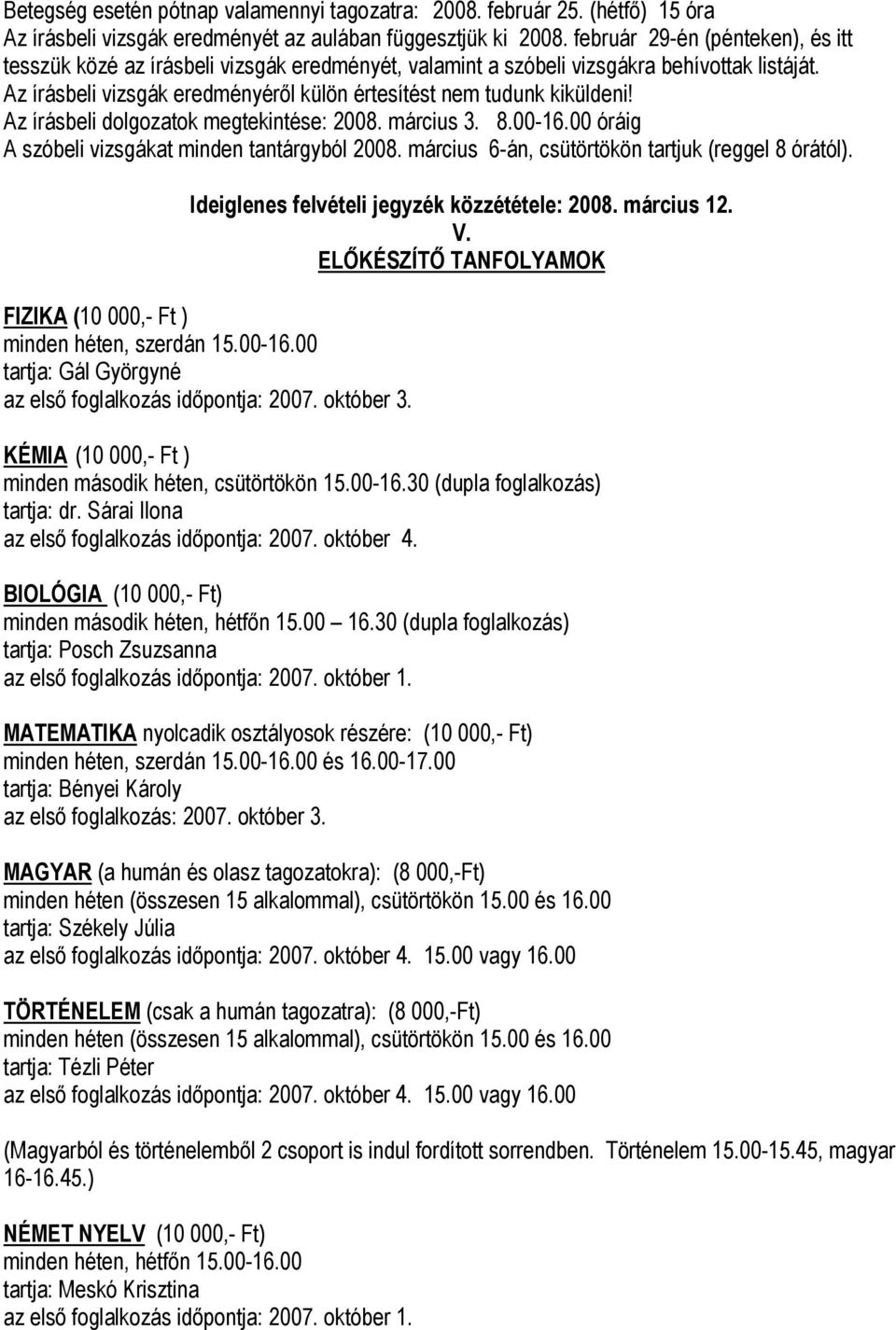 Az írásbeli dolgozatok megtekintése: 2008. március 3. 8.00-16.00 óráig A szóbeli vizsgákat minden tantárgyból 2008. március 6-án, csütörtökön tartjuk (reggel 8 órától).