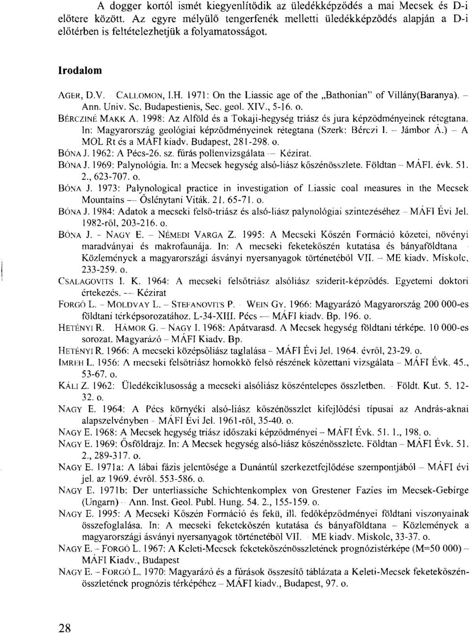 1971: On the Liassic age of the Bathonian" of Villány(Baranya). - Ann. Univ. Sc. Budapestienis, Sec. geol. XIV., 5-16. o. BÉRCZINÉ MAKK. A. 1998: Az Alföld és a Tokaji-hegység triász és jura képződményeinek rétegtana.