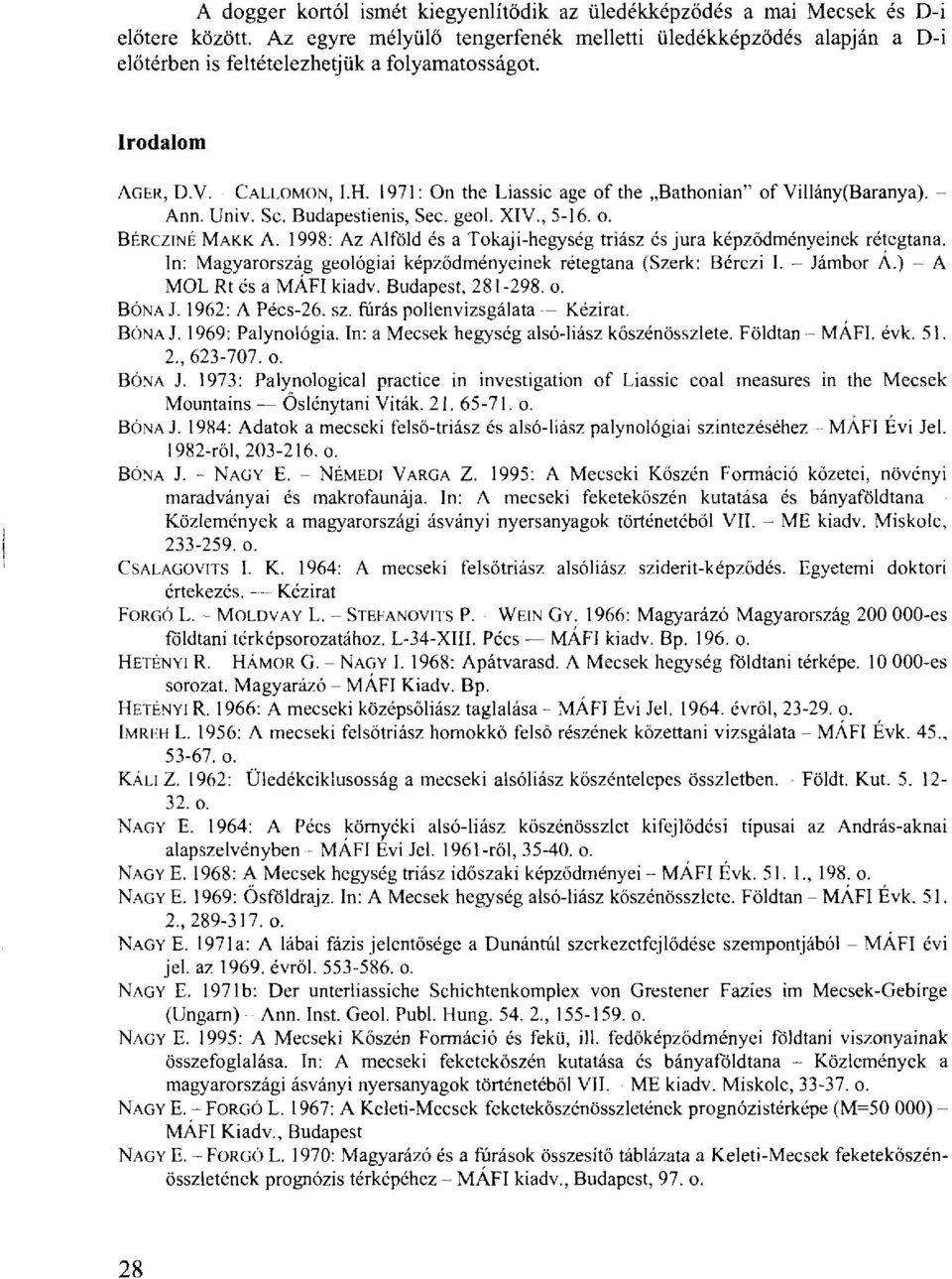 1971: On the Liassic age of the Bathonian" of Villány(Baranya). - Ann. Univ. Sc. Budapestienis, Sec. geol. XIV., 5-16. o. BÉRCZINÉ MAKK. A. 1998: Az Alföld és a Tokaji-hegység triász és jura képződményeinek rétegtana.