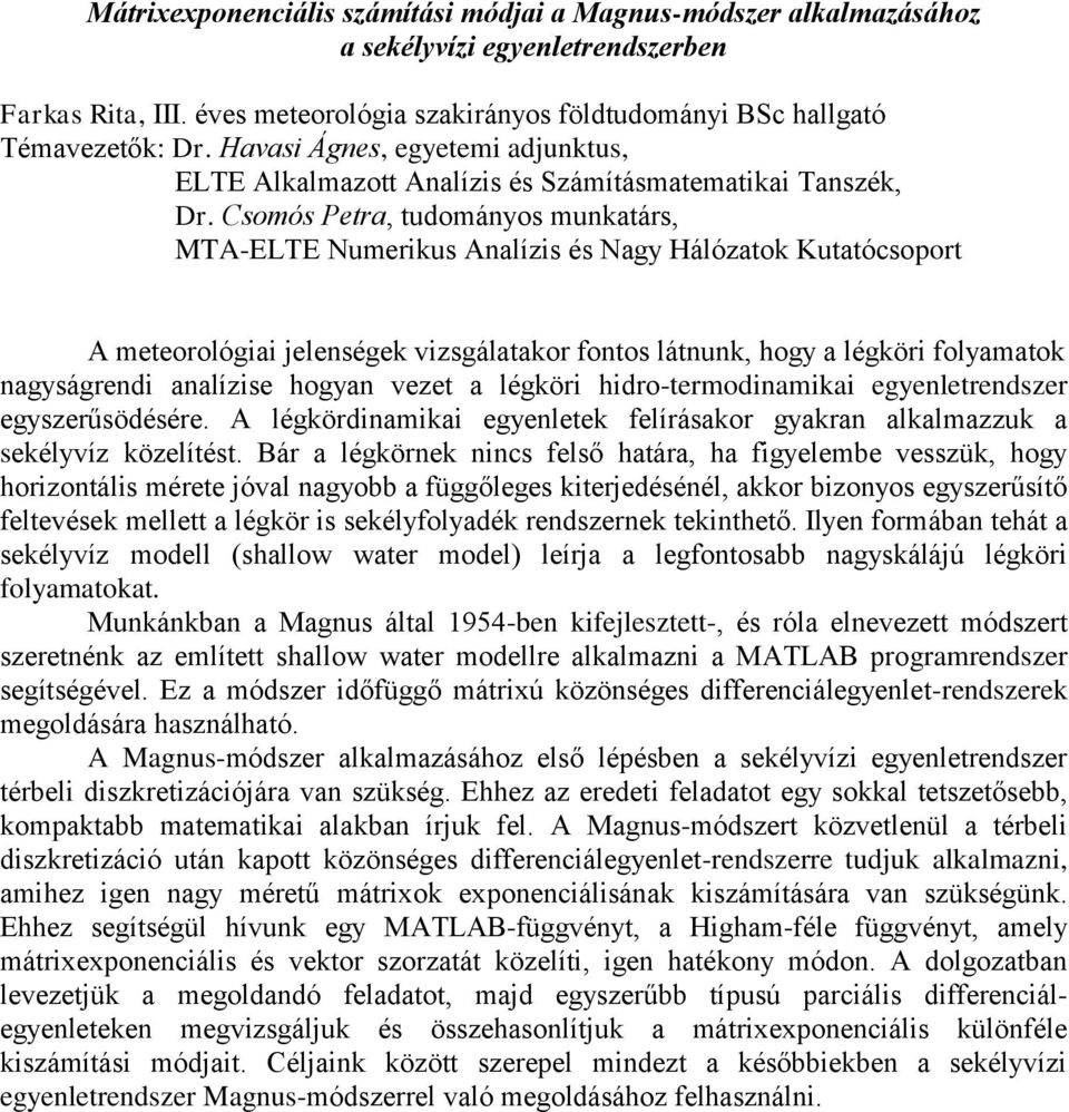 Csomós Petra, tudományos munkatárs, MTA-ELTE Numerikus Analízis és Nagy Hálózatok Kutatócsoport A meteorológiai jelenségek vizsgálatakor fontos látnunk, hogy a légköri folyamatok nagyságrendi