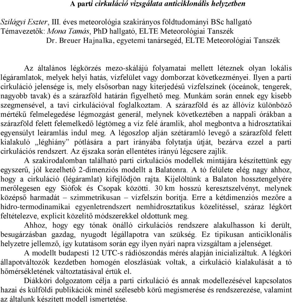 Breuer Hajnalka, egyetemi tanársegéd, ELTE Meteorológiai Tanszék Az általános légkörzés mezo-skálájú folyamatai mellett léteznek olyan lokális légáramlatok, melyek helyi hatás, vízfelület vagy