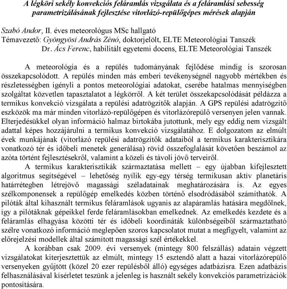 Ács Ferenc, habilitált egyetemi docens, ELTE Meteorológiai Tanszék A meteorológia és a repülés tudományának fejlődése mindig is szorosan összekapcsolódott.
