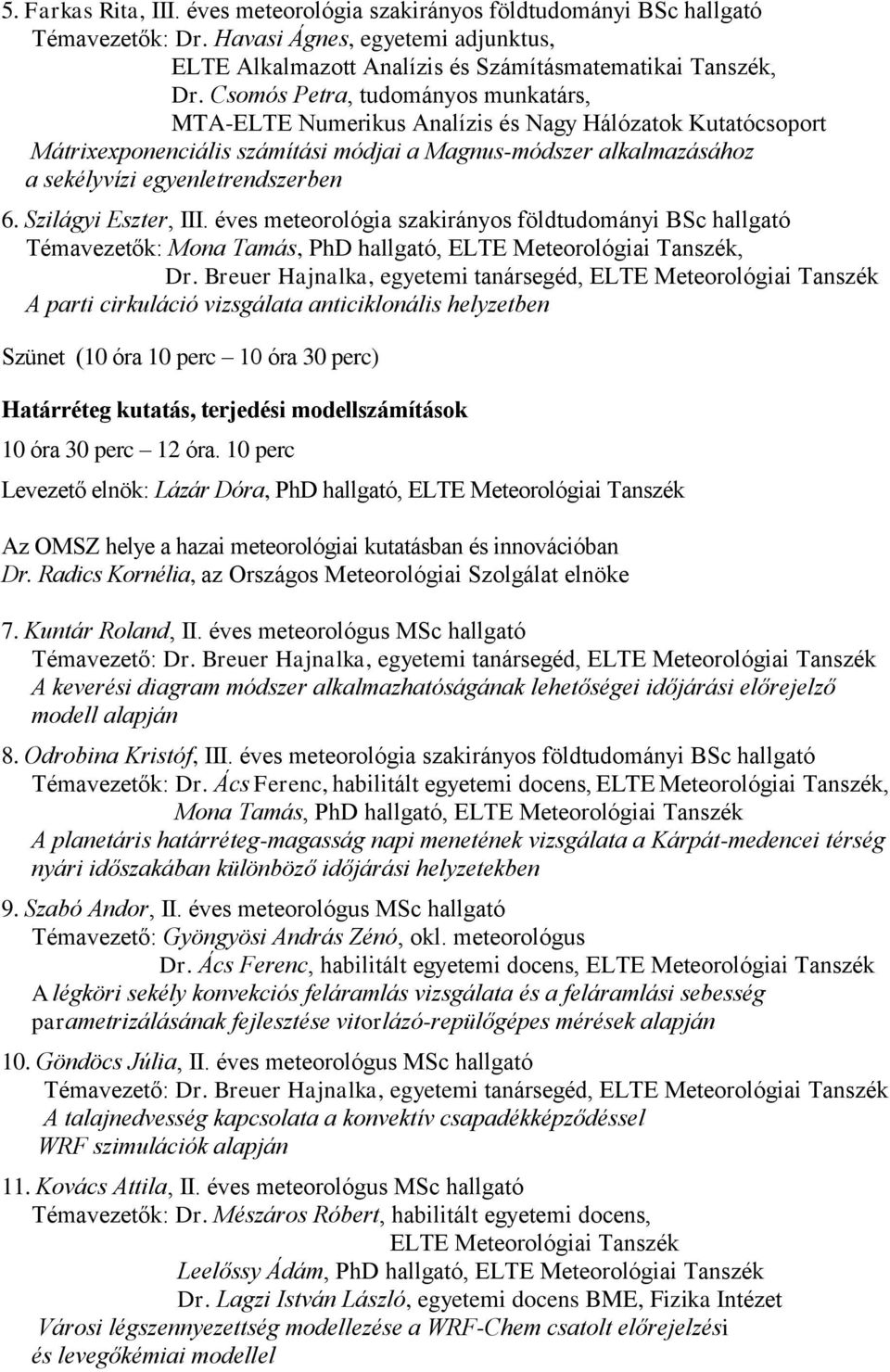 Szilágyi Eszter, III. éves meteorológia szakirányos földtudományi BSc hallgató Témavezetők: Mona Tamás, PhD hallgató, ELTE Meteorológiai Tanszék, Dr.