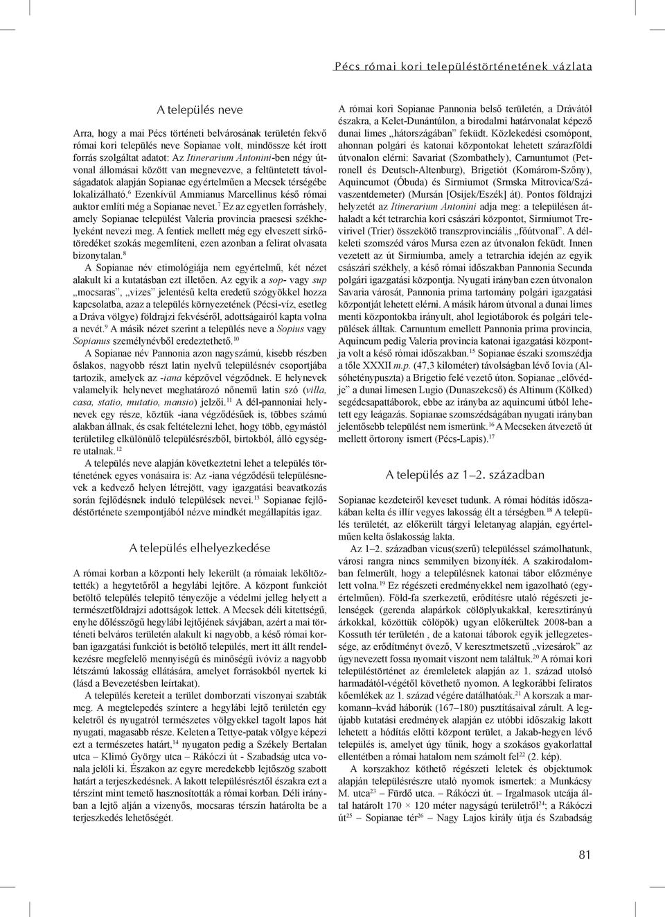 6 Ezenkívül Ammianus Marcellinus késő római auktor említi még a Sopianae nevet. 7 Ez az egyetlen forráshely, amely Sopianae települést Valeria provincia praesesi székhelyeként nevezi meg.