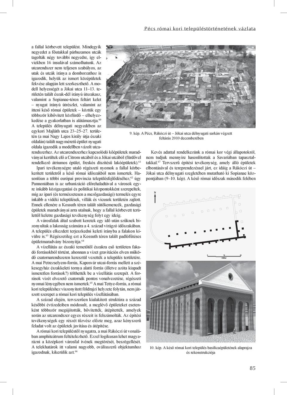 területén talált észak-dél irányú útszakasz, valamint a Sopianae-téren feltárt kelet nyugat irányú útrészlet, valamint az itteni késő római épületek köztük egy többször kibővített közfürdő