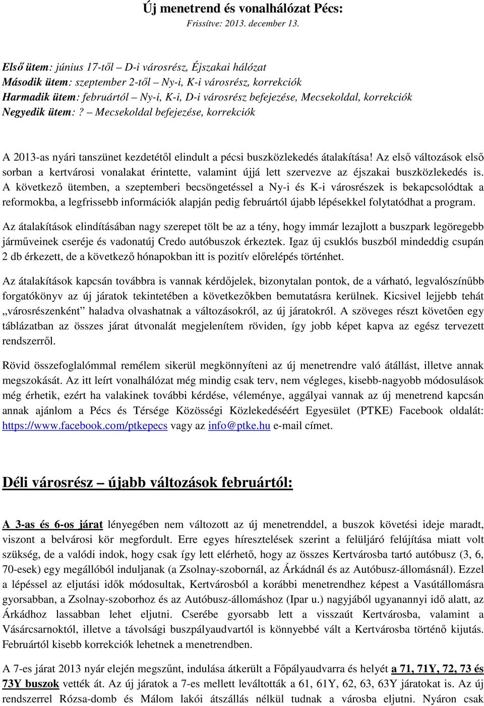 korrekciók Negyedik ütem:? Mecsekoldal befejezése, korrekciók A 2013-as nyári tanszünet kezdetétől elindult a pécsi buszközlekedés átalakítása!