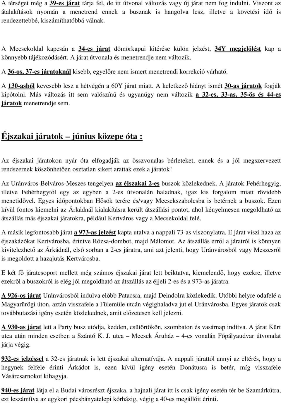 A Mecsekoldal kapcsán a 34-es járat dömörkapui kitérése külön jelzést, 34Y megjelölést kap a könnyebb tájékozódásért. A járat útvonala és menetrendje nem változik.
