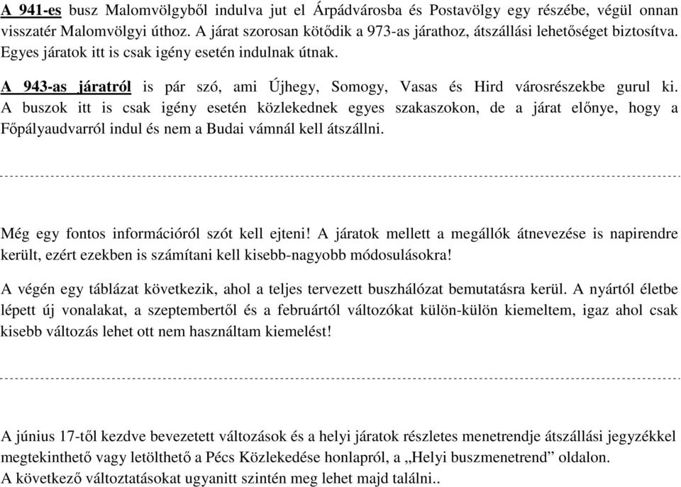A 943-as járatról is pár szó, ami Újhegy, Somogy, Vasas és Hird városrészekbe gurul ki.