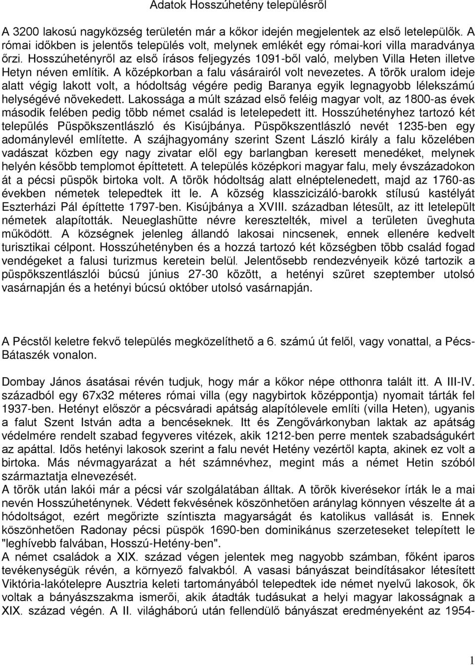 Hosszúhetényről az első írásos feljegyzés 1091-ből való, melyben Villa Heten illetve Hetyn néven említik. A középkorban a falu vásárairól volt nevezetes.