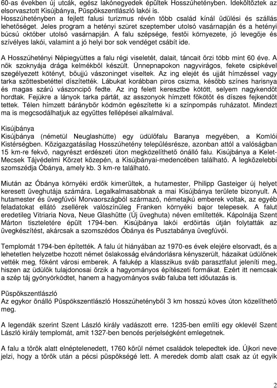 Jeles program a hetényi szüret szeptember utolsó vasárnapján és a hetényi búcsú október utolsó vasárnapján.