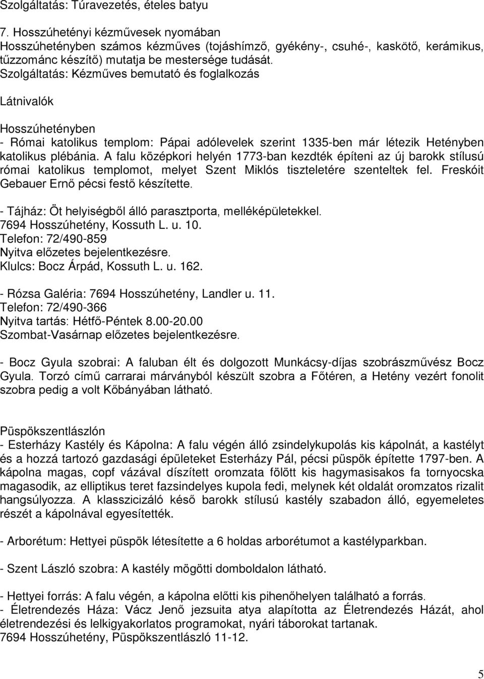Szolgáltatás: Kézműves bemutató és foglalkozás Látnivalók Hosszúhetényben - Római katolikus templom: Pápai adólevelek szerint 1335-ben már létezik Hetényben katolikus plébánia.