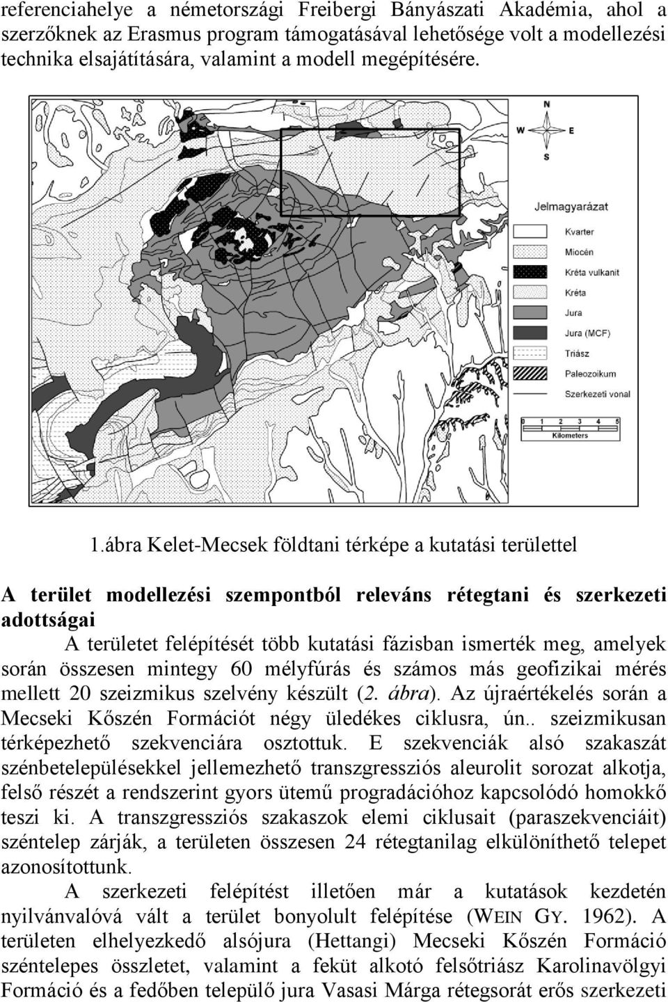 amelyek során összesen mintegy 60 mélyfúrás és számos más geofizikai mérés mellett 20 szeizmikus szelvény készült (2. ábra).