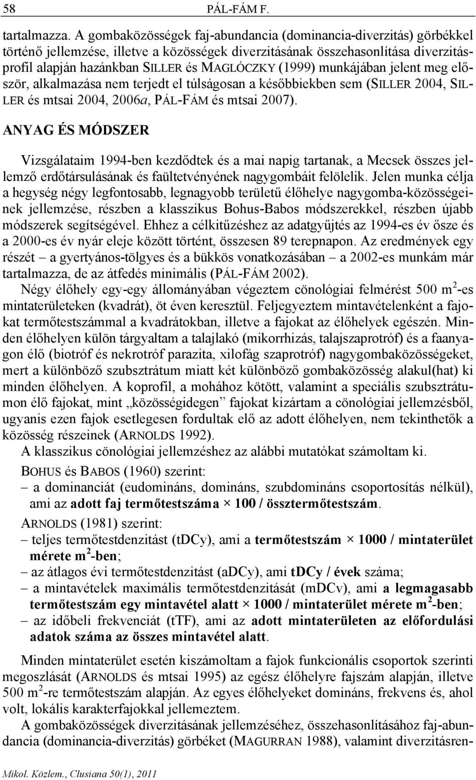 (1999) munkájában jelent meg először, alkalmazása nem terjedt el túlságosan a későbbiekben sem (SILLER 2004, SIL- LER és mtsai 2004, 2006a, PÁL-FÁM és mtsai 2007).