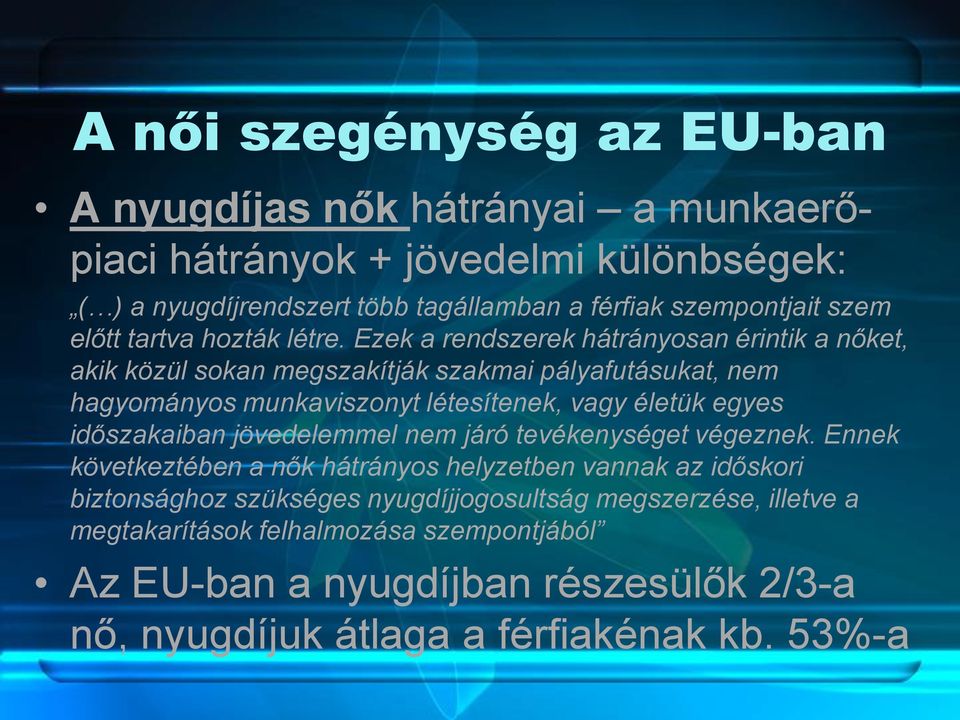 Ezek a rendszerek hátrányosan érintik a nőket, akik közül sokan megszakítják szakmai pályafutásukat, nem hagyományos munkaviszonyt létesítenek, vagy életük egyes