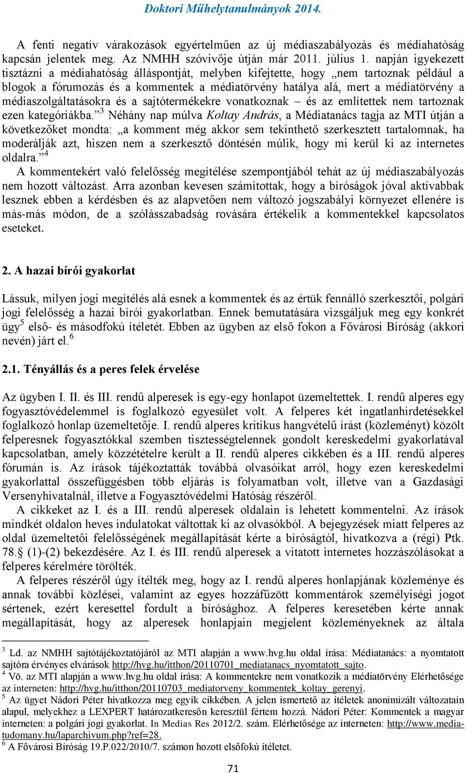 médiaszolgáltatásokra és a sajtótermékekre vonatkoznak és az említettek nem tartoznak ezen kategóriákba.