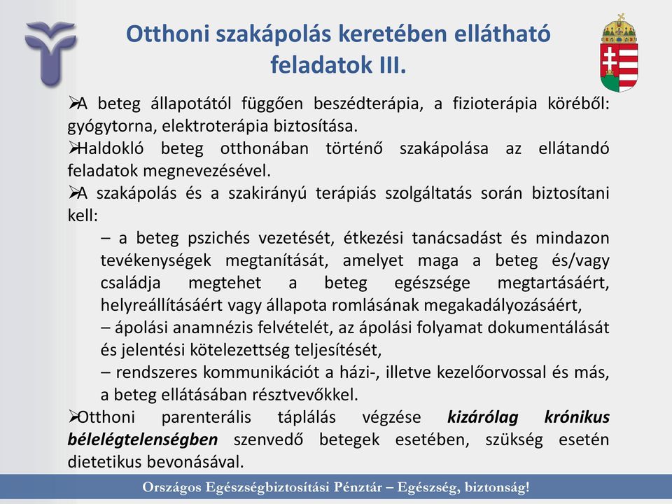 A szakápolás és a szakirányú terápiás szolgáltatás során biztosítani kell: a beteg pszichés vezetését, étkezési tanácsadást és mindazon tevékenységek megtanítását, amelyet maga a beteg és/vagy