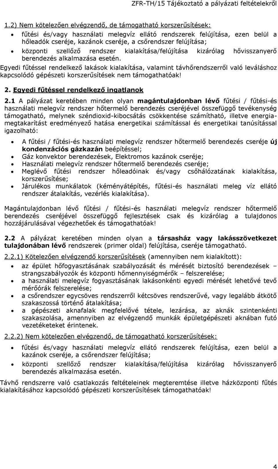 Egyedi fűtéssel rendelkező lakások kialakítása, valamint távhőrendszerről való leváláshoz kapcsolódó gépészeti korszerűsítések nem támogathatóak! 2. Egyedi fűtéssel rendelkező ingatlanok 2.