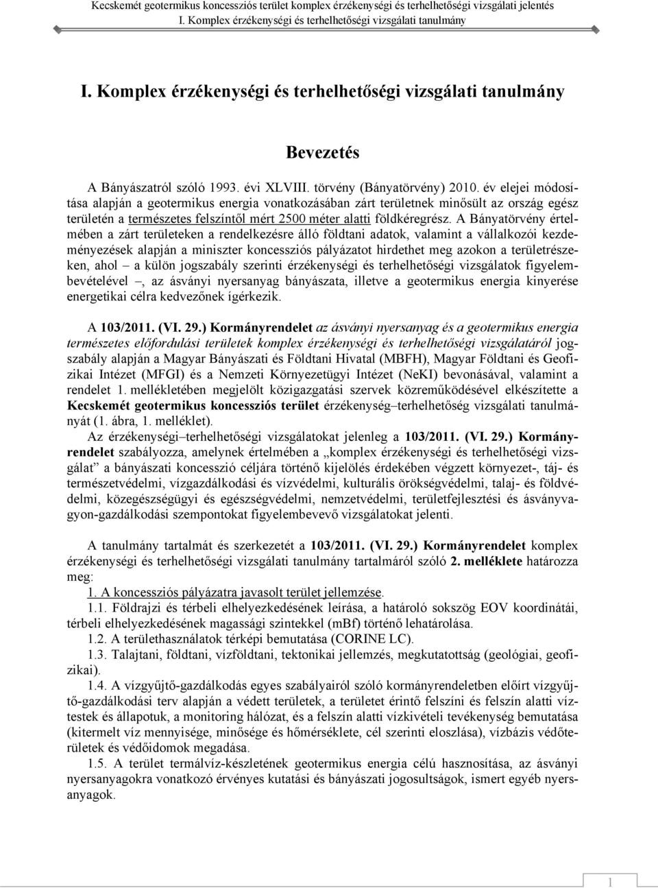 A Bányatörvény értelmében a zárt területeken a rendelkezésre álló földtani adatok, valamint a vállalkozói kezdeményezések alapján a miniszter koncessziós pályázatot hirdethet meg azokon a