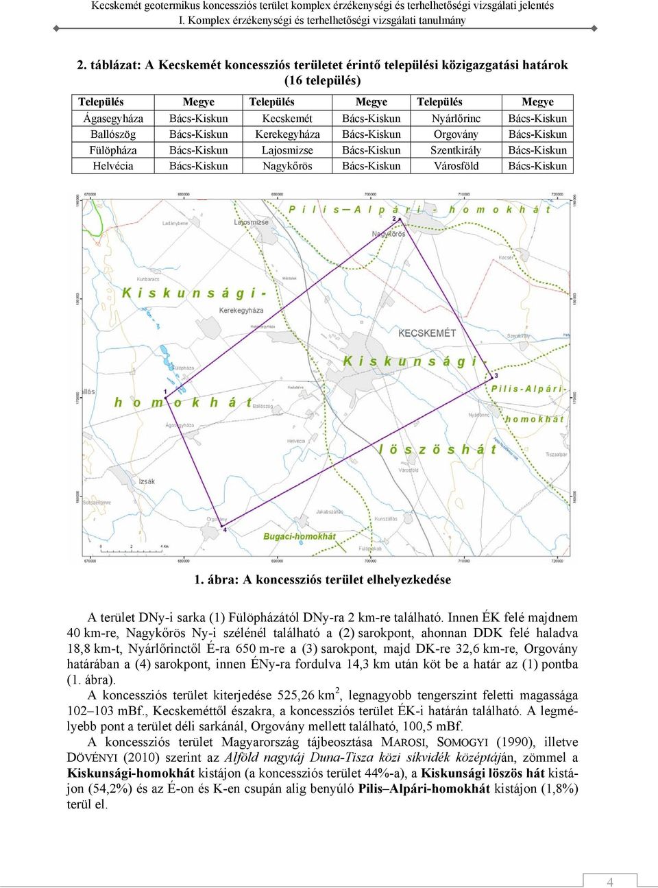 Bács-Kiskun Városföld Bács-Kiskun 1. ábra: A koncessziós terület elhelyezkedése A terület DNy-i sarka (1) Fülöpházától DNy-ra 2 km-re található.