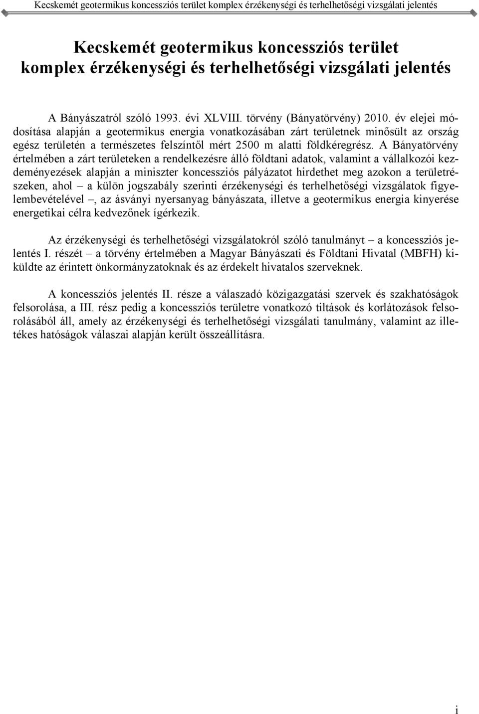 A Bányatörvény értelmében a zárt területeken a rendelkezésre álló földtani adatok, valamint a vállalkozói kezdeményezések alapján a miniszter koncessziós pályázatot hirdethet meg azokon a