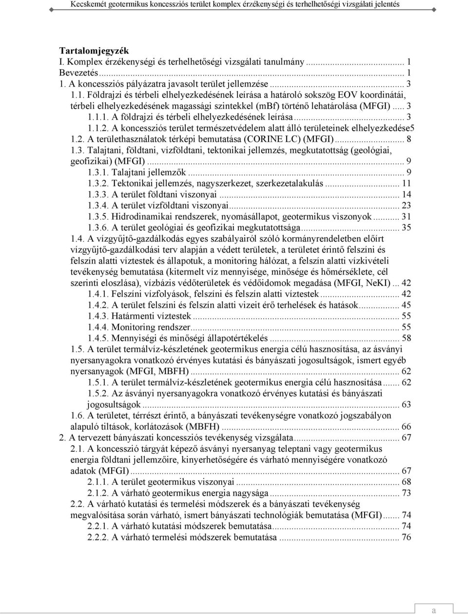 .. 8 1.3. Talajtani, földtani, vízföldtani, tektonikai jellemzés, megkutatottság (geológiai, geofizikai) (MFGI)... 9 1.3.1. Talajtani jellemzők... 9 1.3.2.