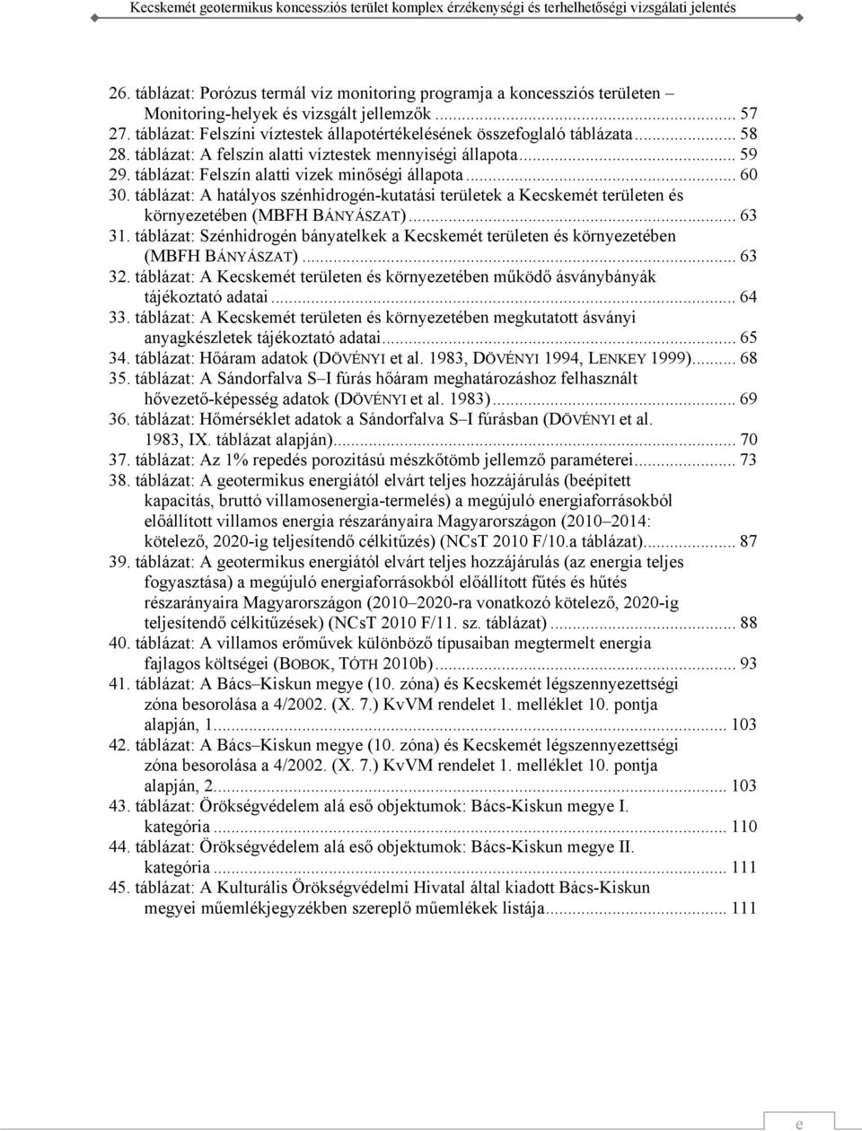 .. 60 30. táblázat: A hatályos szénhidrogén-kutatási területek a Kecskemét területen és környezetében (MBFH BÁNYÁSZAT)... 63 31.