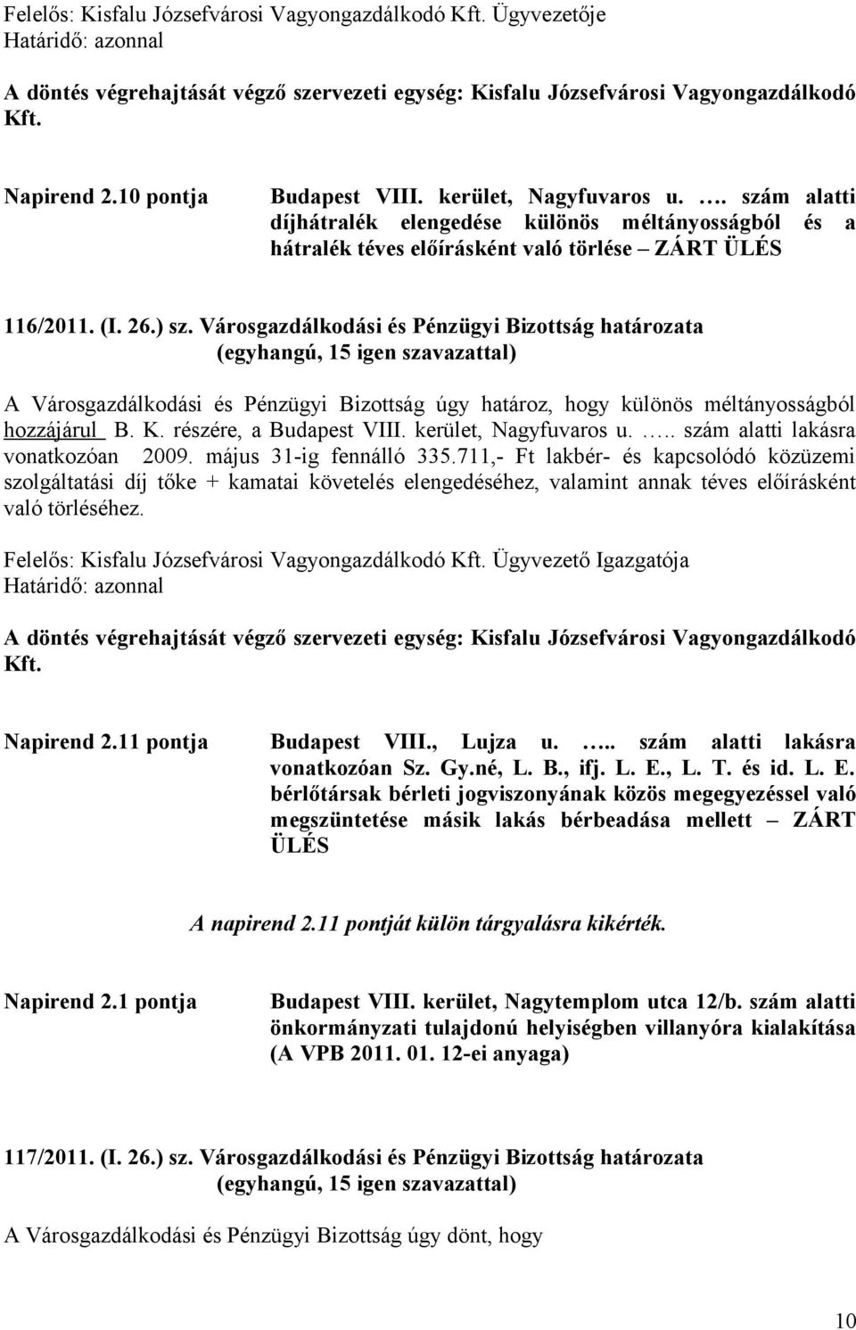 Városgazdálkodási és Pénzügyi Bizottság határozata A Városgazdálkodási és Pénzügyi Bizottság úgy határoz, hogy különös méltányosságból hozzájárul B. K. részére, a Budapest VIII.