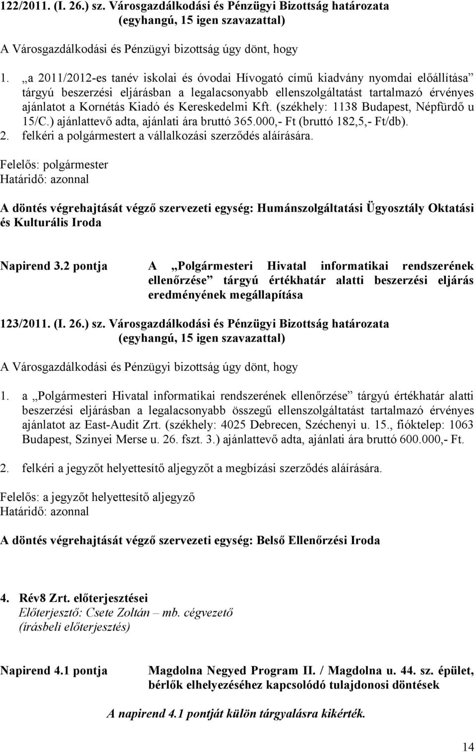 Kereskedelmi Kft. (székhely: 1138 Budapest, Népfürdő u 15/C.) ajánlattevő adta, ajánlati ára bruttó 365.000,- Ft (bruttó 182,5,- Ft/db). 2. felkéri a polgármestert a vállalkozási szerződés aláírására.