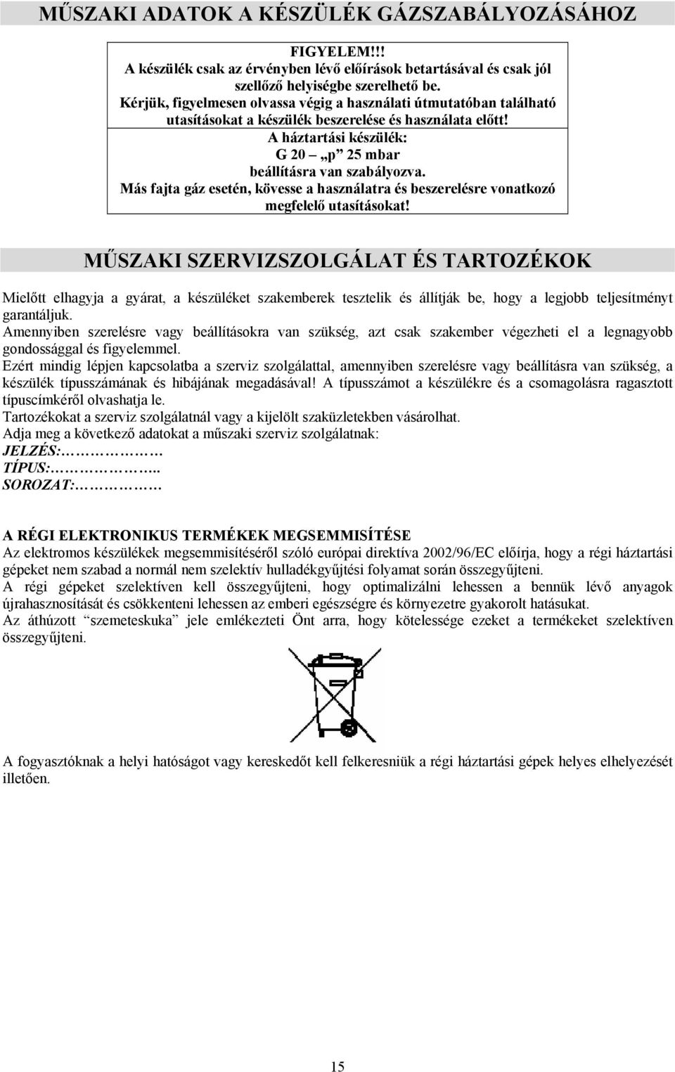 Más fajta gáz esetén, kövesse a használatra és beszerelésre vonatkozó megfelelő utasításokat!
