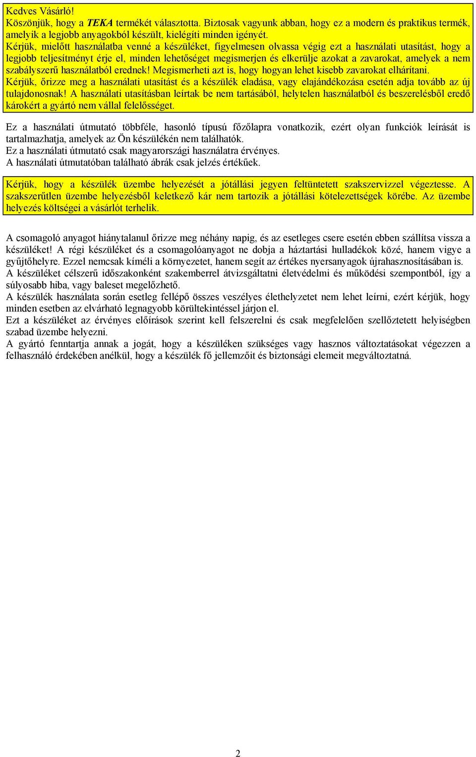 zavarokat, amelyek a nem szabályszerű használatból erednek! Megismerheti azt is, hogy hogyan lehet kisebb zavarokat elhárítani.