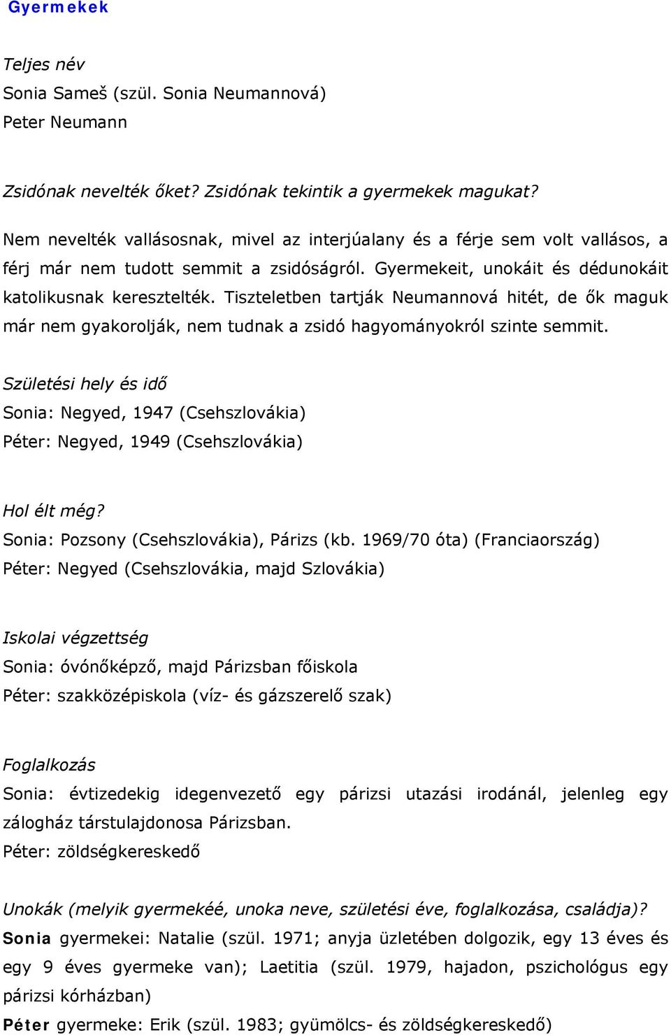 Tiszteletben tartják Neumannová hitét, de ők maguk már nem gyakorolják, nem tudnak a zsidó hagyományokról szinte semmit.