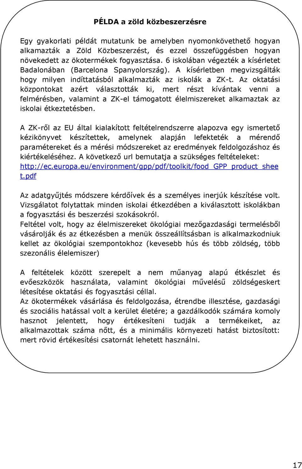 Az oktatási központokat azért választották ki, mert részt kívántak venni a felmérésben, valamint a ZK-el támogatott élelmiszereket alkamaztak az iskolai étkeztetésben.