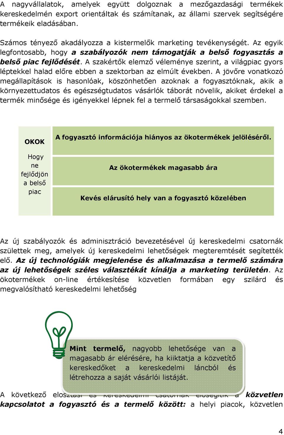 A szakértık elemzı véleménye szerint, a világpiac gyors léptekkel halad elıre ebben a szektorban az elmúlt években.