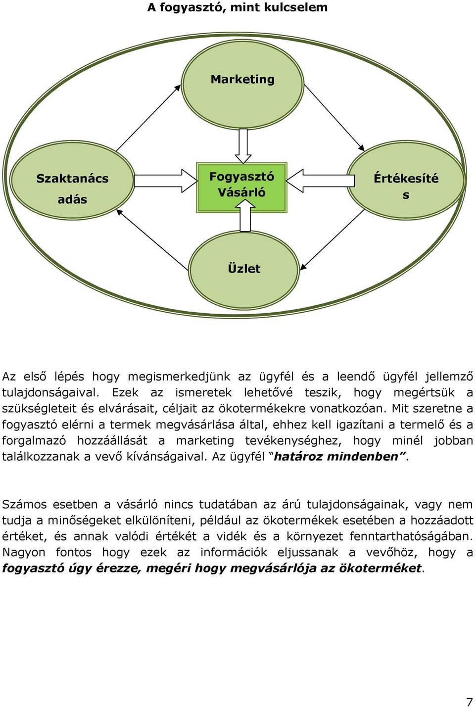 Mit szeretne a fogyasztó elérni a termek megvásárlása által, ehhez kell igazítani a termelı és a forgalmazó hozzáállását a marketing tevékenységhez, hogy minél jobban találkozzanak a vevı