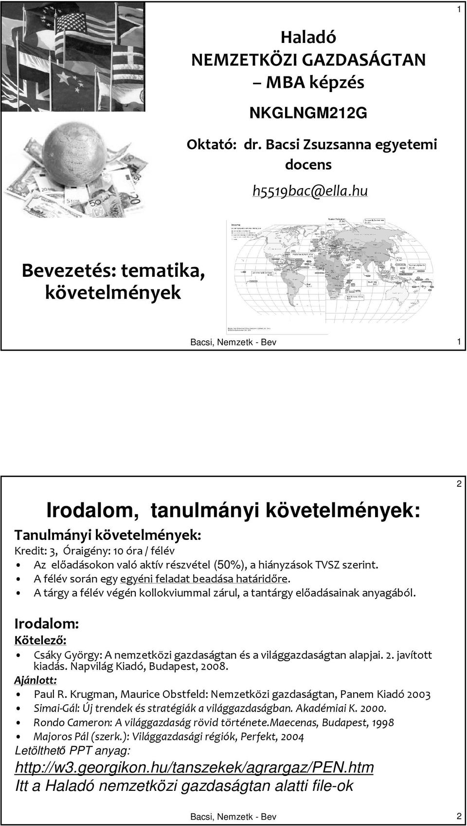 (50%), a hiányzások TVSZ szerint. A félév során egy egyéni feladat beadása határidőre. A tárgy a félév végén kollokviummal zárul, a tantárgy előadásainak anyagából.