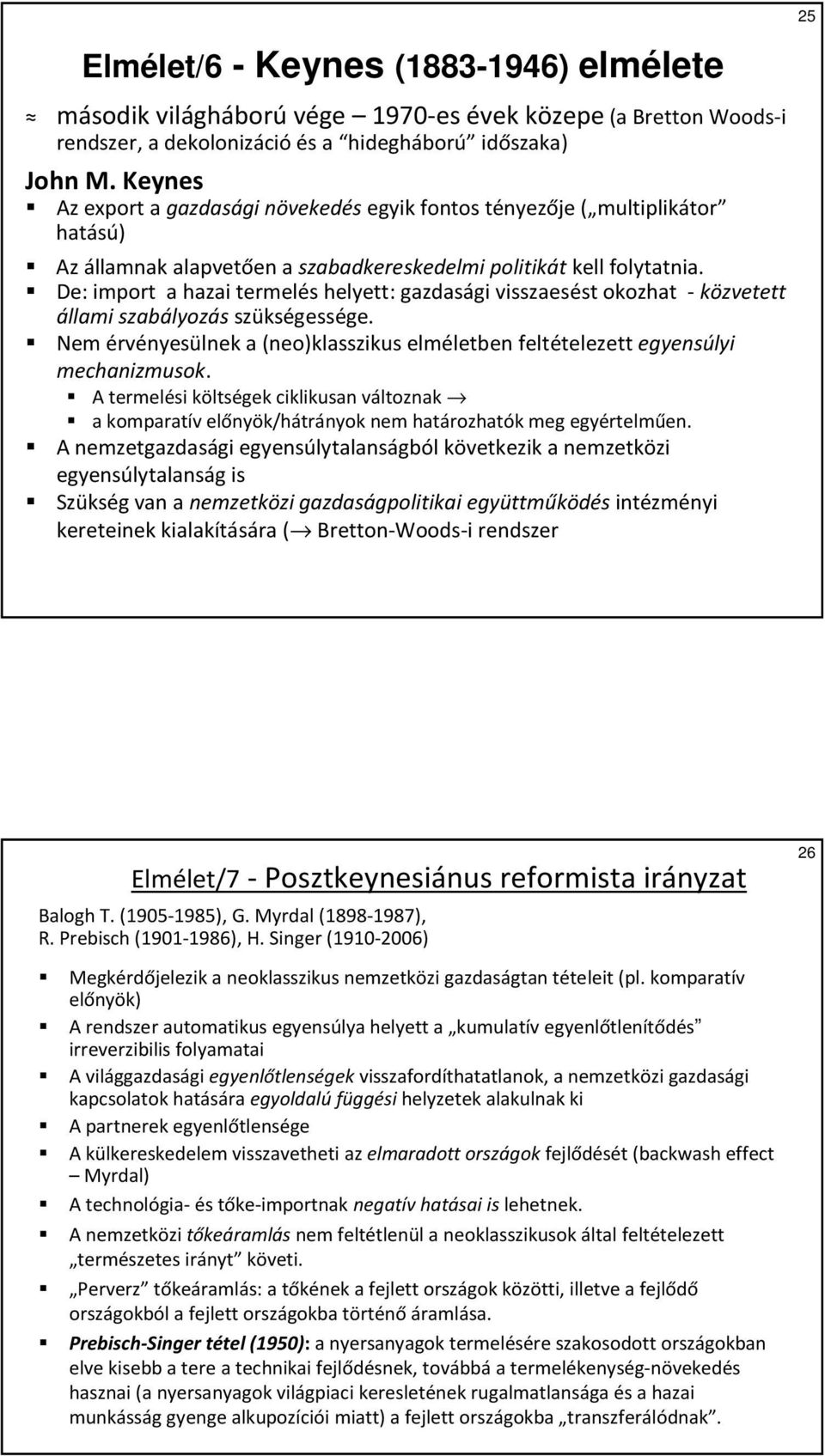 De: import a hazai termelés helyett: gazdasági visszaesést okozhat -közvetett állami szabályozás szükségessége. Nem érvényesülnek a (neo)klasszikus elméletben feltételezett egyensúlyi mechanizmusok.