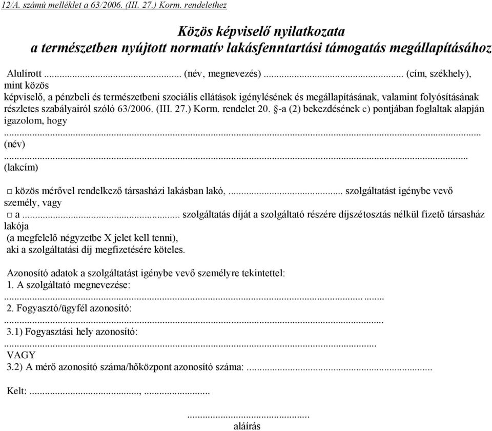 ) Korm. rendelet 20. -a (2) bekezdésének c) pontjában foglaltak alapján igazolom, hogy... (név)... (lakcím) közös mérővel rendelkező társasházi lakásban lakó,.