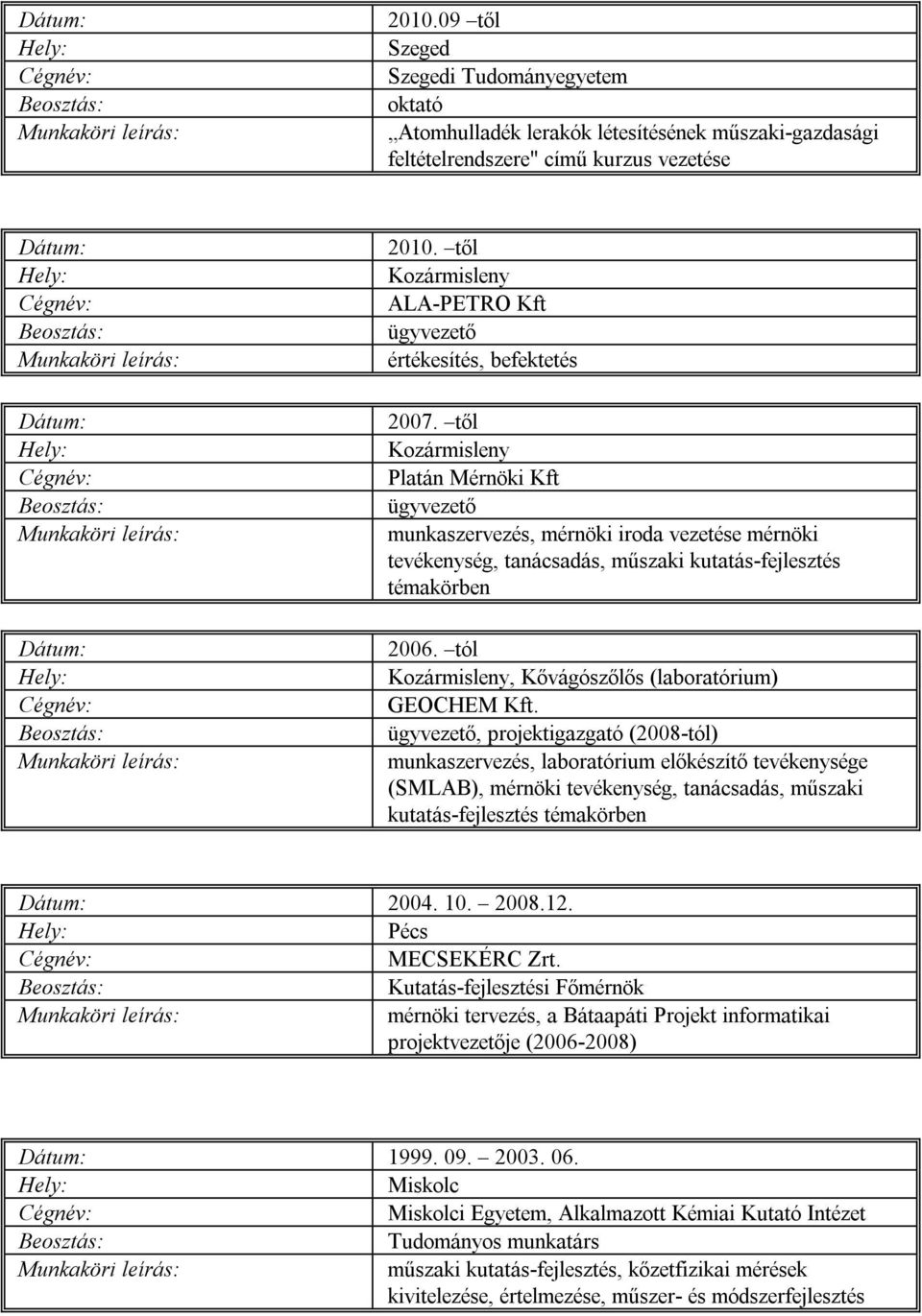 től Kozármisleny Platán Mérnöki Kft ügyvezető munkaszervezés, mérnöki iroda vezetése mérnöki tevékenység, tanácsadás, műszaki kutatás-fejlesztés témakörben 2006.
