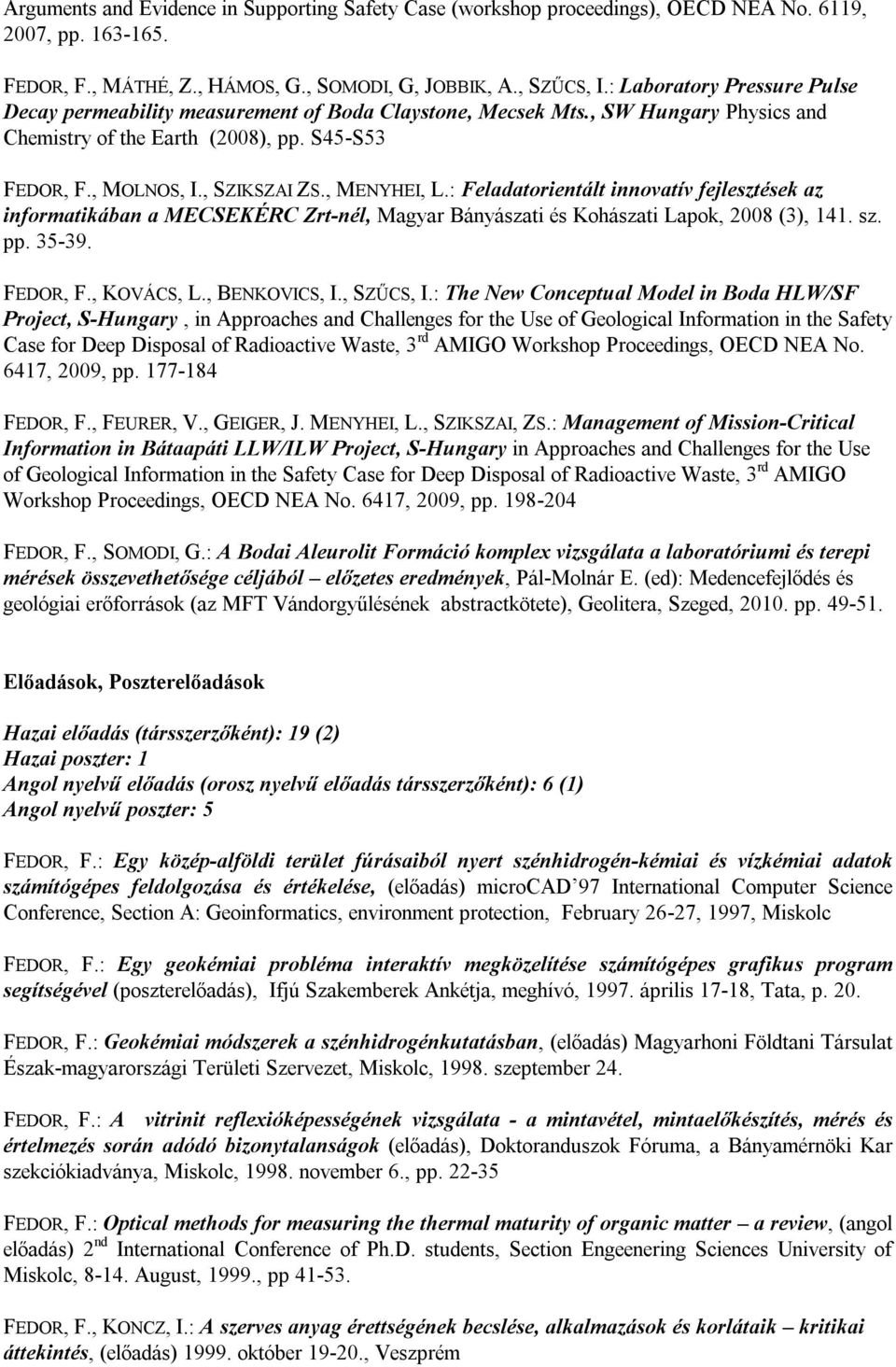 , MENYHEI, L.: Feladatorientált innovatív fejlesztések az informatikában a MECSEKÉRC Zrt-nél, Magyar Bányászati és Kohászati Lapok, 2008 (3), 141. sz. pp. 35-39. FEDOR, F., KOVÁCS, L., BENKOVICS, I.