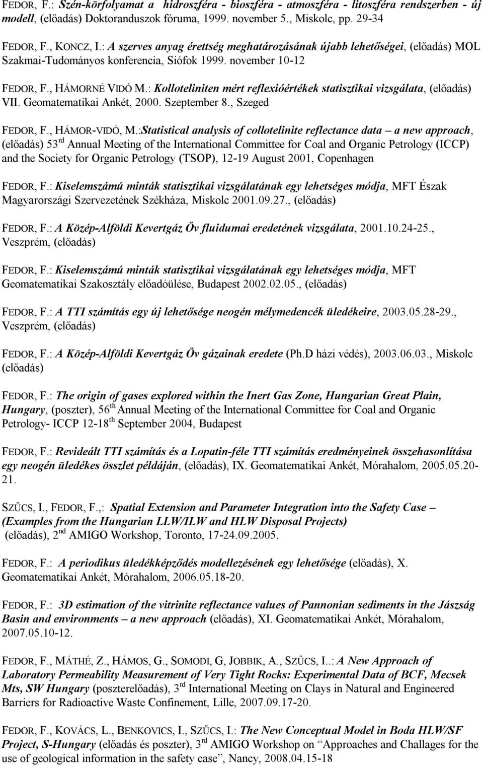 : Kolloteliniten mért reflexióértékek statisztikai vizsgálata, (előadás) VII. Geomatematikai Ankét, 2000. Szeptember 8., Szeged FEDOR, F., HÁMOR-VIDÓ, M.