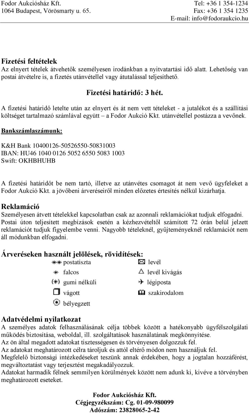 Fizetési határidő: 3 hét. A fizetési határidő letelte után az elnyert és át nem vett tételeket - a jutalékot és a szállítási költséget tartalmazó számlával együtt a Fodor Aukció Kkt.