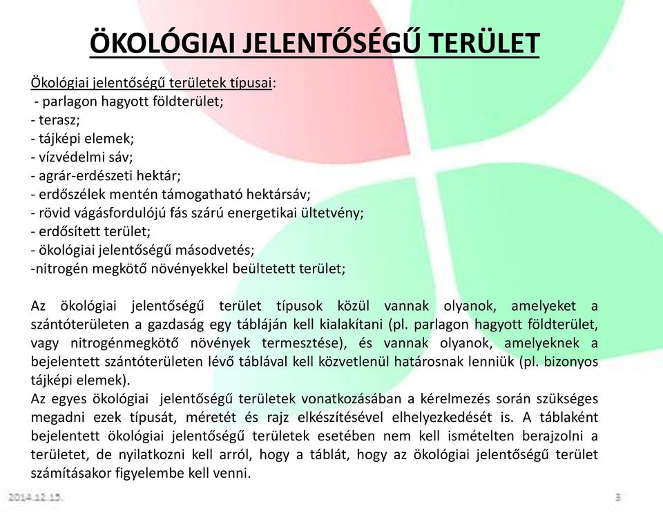 jelentőségű terület típusok közül vannak olyanok, amelyeket a szántóterületen a gazdaság egy tábláján kell kialakítani (pl.