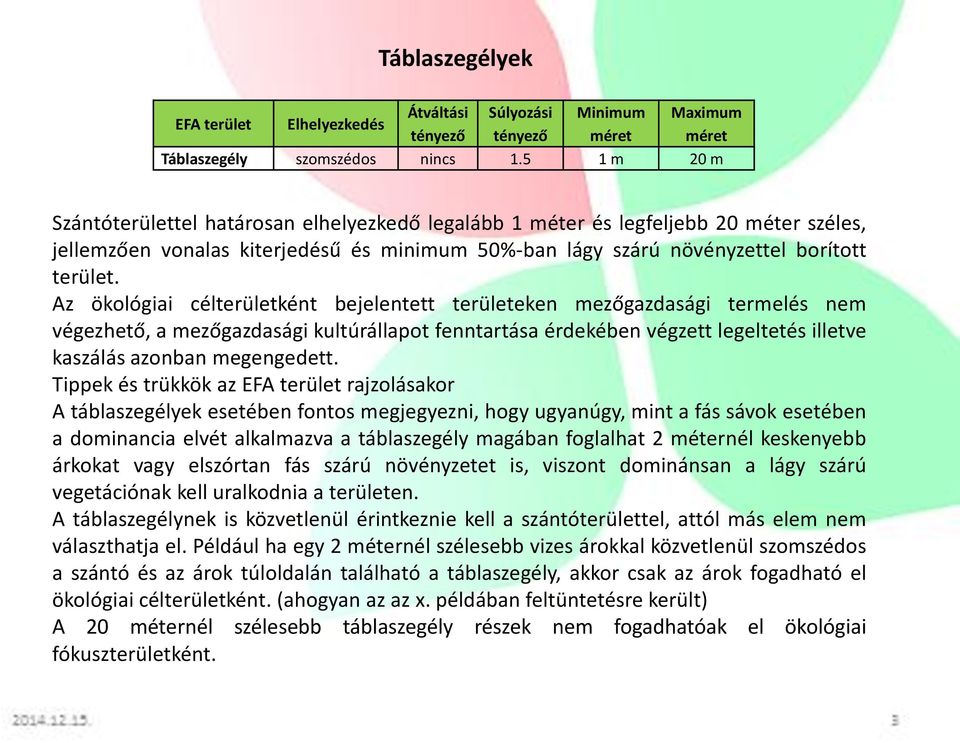 Az ökológiai célterületként bejelentett területeken mezőgazdasági termelés nem végezhető, a mezőgazdasági kultúrállapot fenntartása érdekében végzett legeltetés illetve kaszálás azonban megengedett.