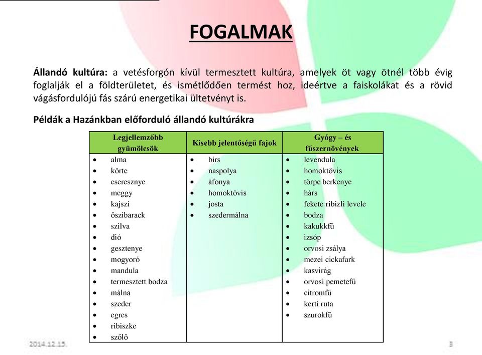 Példák a Hazánkban előforduló állandó kultúrákra Legjellemzőbb gyümölcsök alma körte cseresznye meggy kajszi őszibarack szilva dió gesztenye mogyoró mandula termesztett bodza